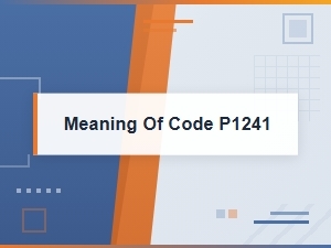 Meaning of Code P1241 and Repair Solutions