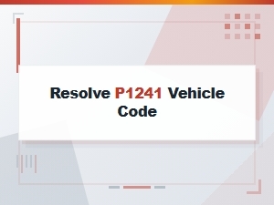 Resolve P1241 Vehicle Code Issues